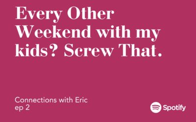 Connections with Eric EP 2: Every Other Weekend with my kids? Screw That