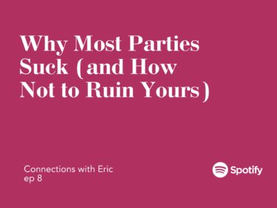 Connections with Eric EP 8: Why Most Parties Suck (and How Not To Ruin Yours)
