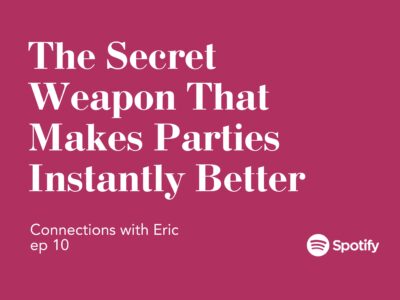 Connections with Eric EP 10: The Secret Weapon That Makes Parties Instantly Better